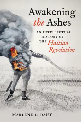 El despertar de las cenizas: Historia intelectual de la revolución haitiana - Awakening the Ashes: An Intellectual History of the Haitian Revolution