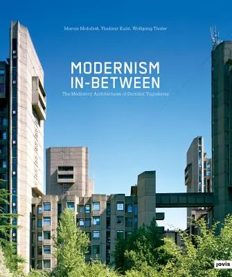 Modernismo intermedio: Las arquitecturas mediadoras de la Yugoslavia socialista - Modernism In-Between: The Mediatory Architectures of Socialist Yugoslavia