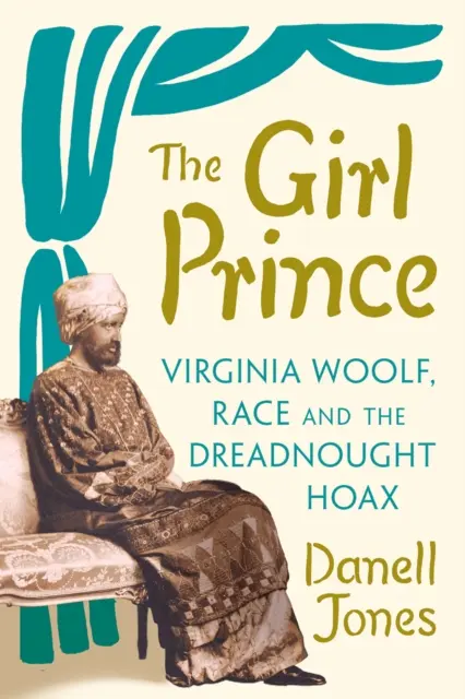 Girl Prince - Virginia Woolf, Race and the Dreadnought Hoax (La chica príncipe: Virginia Woolf, la raza y el engaño del acorazado) - Girl Prince - Virginia Woolf, Race and the Dreadnought Hoax