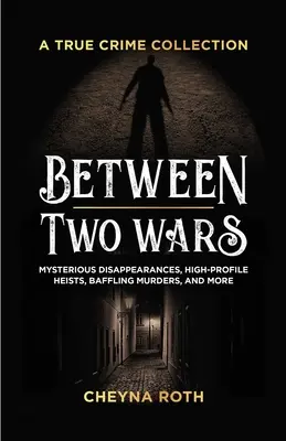 Entre dos guerras: Colección True Crime: Desapariciones misteriosas, atracos de alto perfil, asesinatos desconcertantes y mucho más (Incluye casos como el de H. H. Holme - Between Two Wars: A True Crime Collection: Mysterious Disappearances, High-Profile Heists, Baffling Murders, and More (Includes Cases Like H. H. Holme