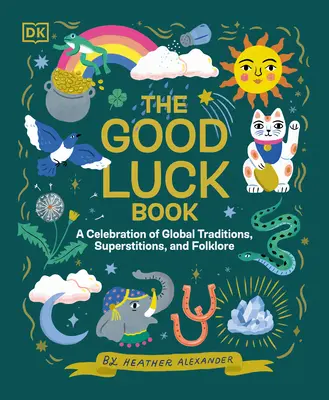 El libro de la buena suerte: Una celebración de tradiciones, supersticiones y folclore de todo el mundo - The Good Luck Book: A Celebration of Global Traditions, Superstitions, and Folklore