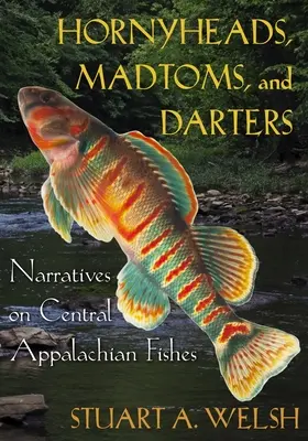Hornyheads, Madtoms, and Darters: Narrativas sobre los peces de los Apalaches centrales - Hornyheads, Madtoms, and Darters: Narratives on Central Appalachian Fishes