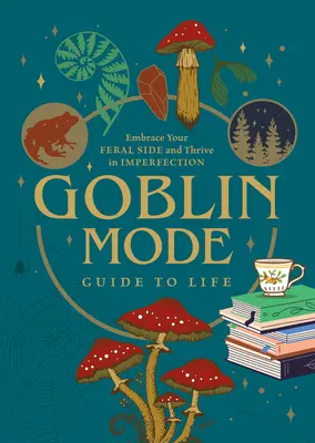 Guía de la vida en modo duende: Abrace su lado salvaje y prospere en la imperfección - Goblin Mode Guide to Life: Embrace Your Feral Side and Thrive in Imperfection