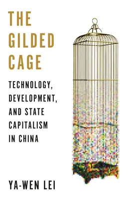 La jaula dorada: tecnología, desarrollo y capitalismo de Estado en China - The Gilded Cage: Technology, Development, and State Capitalism in China