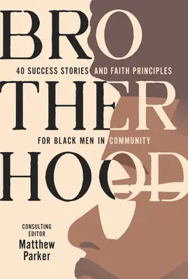 Hermandad: 40 historias de éxito y principios de fe para hombres negros en la comunidad - Brotherhood: 40 Success Stories and Faith Principles for Black Men in Community