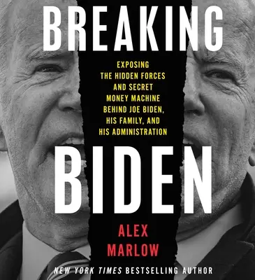 Breaking Biden: Exponiendo las fuerzas ocultas y la máquina secreta de dinero detrás de Joe Biden, su familia y su administración. - Breaking Biden: Exposing the Hidden Forces and Secret Money Machine Behind Joe Biden, His Family, and His Administration