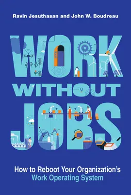 Work Without Jobs: Cómo reiniciar el sistema operativo de trabajo de su organización - Work Without Jobs: How to Reboot Your Organization's Work Operating System