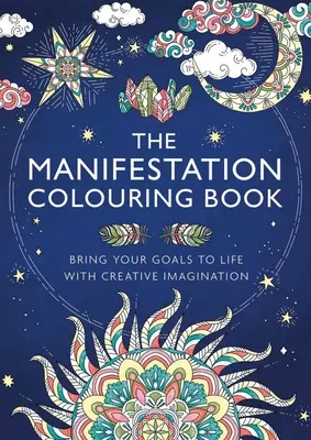 El libro para colorear de la manifestación: Da Vida a Tus Metas con Imaginación Creativa - The Manifestation Colouring Book: Bring Your Goals to Life with Creative Imagination