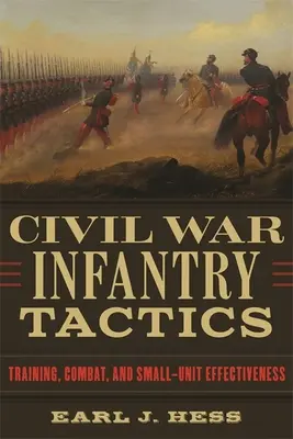 Civil War Infantry Tactics: Entrenamiento, combate y eficacia en pequeñas unidades - Civil War Infantry Tactics: Training, Combat, and Small-Unit Effectiveness
