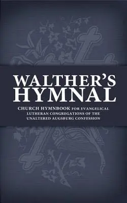 Himnario de Walther: Himnario eclesiástico para congregaciones luteranas evangélicas de la Confesión de Augsburgo inalterada - Walther's Hymnal: Church Hymnbook for Evangelical Lutheran Congregations of the Unaltered Augsburg Confession