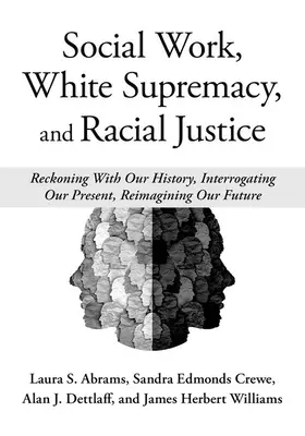 Trabajo social, supremacía blanca y justicia racial: Reckoning with Our History, Interrogating Our Present, Reimagining Our Future (El ajuste de cuentas con nuestra historia, el interrogatorio de nuestro presente, la reimaginación de nuestro futuro) - Social Work, White Supremacy, and Racial Justice: Reckoning with Our History, Interrogating Our Present, Reimagining Our Future