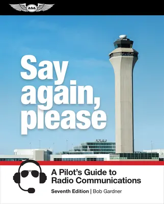 Repita, por favor: Guía del piloto para las comunicaciones por radio - Say Again, Please: A Pilot's Guide to Radio Communications