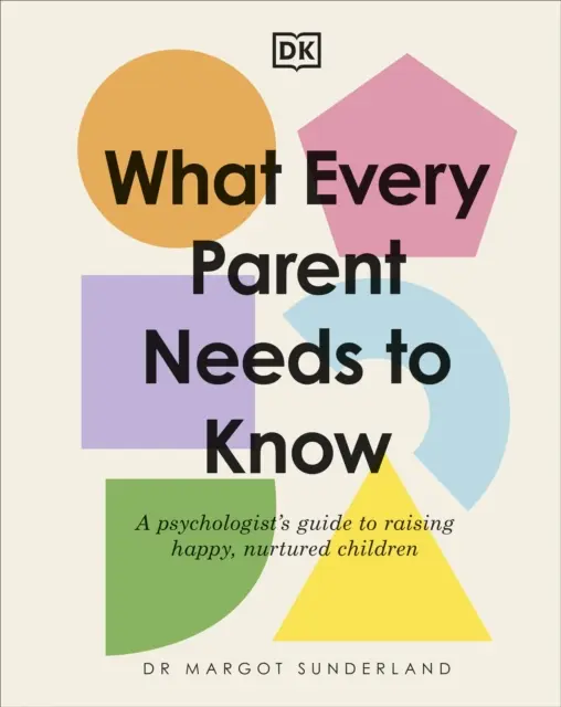 Lo que todo padre debe saber - Guía del psicólogo para criar niños felices y cuidados - What Every Parent Needs to Know - A Psychologist's Guide to Raising Happy, Nurtured Children