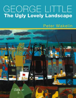 George Little The Ugly Lovely Landscape - George Little: The Ugly Lovely Landscape