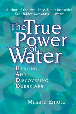 El verdadero poder del agua: Sanar y descubrirse a uno mismo - The True Power of Water: Healing and Discovering Ourselves