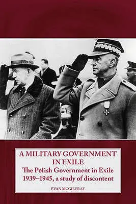 Un gobierno militar en el exilio: El gobierno polaco en el exilio 1939-1945, un estudio sobre el descontento - A Military Government in Exile: The Polish Government in Exile 1939-1945, a Study of Discontent