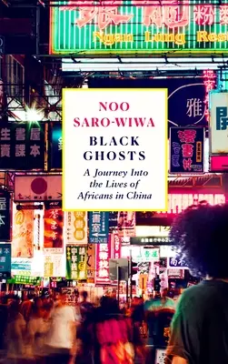 Fantasmas negros: Encuentros con los africanos que cambian China - Black Ghosts: Encounters with the Africans Changing China