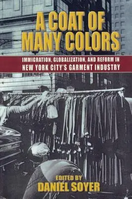 A Coat of Many Colors: Immigration, Globalization, and Reform in New York City's Garment Industry (Un abrigo de muchos colores: inmigración, globalización y reforma en la industria de la confección de Nueva York) - A Coat of Many Colors: Immigration, Globalization, and Reform in New York City's Garment Industry