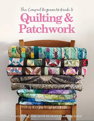 Guía compacta para principiantes sobre acolchado y patchwork - The Compact Beginner's Guide to Quilting & Patchwork