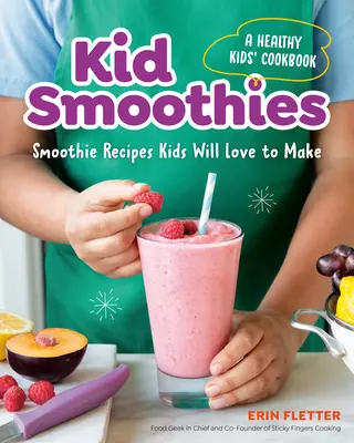 Batidos para niños: Un libro de cocina saludable para niños: Recetas de batidos que les encantarán a los niños - Kid Smoothies: A Healthy Kids' Cookbook: Smoothie Recipes Kids Will Love to Make