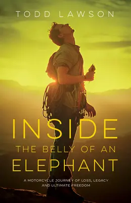 En el vientre de un elefante: Un viaje en moto sobre la pérdida, el legado y la libertad definitiva - Inside the Belly of an Elephant: A Motorcycle Journey of Loss, Legacy and Ultimate Freedom