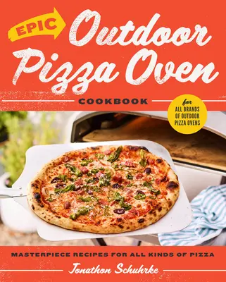 Libro de cocina épica de pizza al aire libre: Recetas magistrales para todo tipo de pizzas - Epic Outdoor Pizza Oven Cookbook: Masterpiece Recipes for All Kinds of Pizza