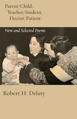 Padre/hijo, profesor/alumno, médico/paciente: Poemas nuevos y seleccionados - Parent/Child, Teacher/Student, Doctor/Patient: New and Selected Poems