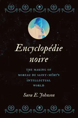 Encyclopdie Noire: la creación del mundo intelectual de Moreau de Saint-Mry - Encyclopdie Noire: The Making of Moreau de Saint-Mry's Intellectual World