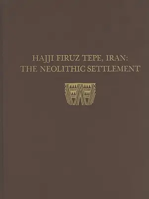 Hasanlu, Volumen I: Hajji Firuz Tepe, Irán--El asentamiento neolítico - Hasanlu, Volume I: Hajji Firuz Tepe, Iran--The Neolithic Settlement