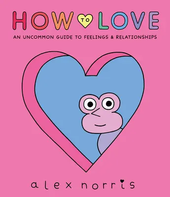 Cómo amar: Una guía de sentimientos y relaciones para todos - How to Love: A Guide to Feelings & Relationships for Everyone