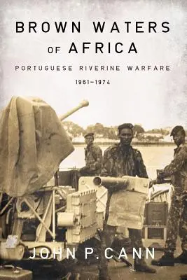 Las aguas marrones de África: La guerra fluvial portuguesa, 1961-1974 - Brown Waters of Africa: Portuguese Riverine Warfare 1961-1974