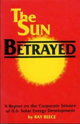 El sol traicionado: estudio de la apropiación empresarial del desarrollo de la energía solar - Sun Betrayed - A Study of the Corporate Seizure of Solar Energy Development