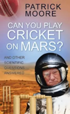 ¿Se puede jugar al críquet en Marte? Y otras preguntas científicas con respuesta - Can You Play Cricket on Mars?: And Other Scientific Questions Answered
