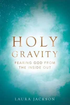 Santa Gravedad: Temer a Dios desde dentro - Holy Gravity: Fearing God from the Inside Out