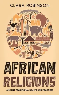 Religiones africanas: Antiguas creencias y prácticas tradicionales - African Religions: Ancient Traditional Beliefs and Practices