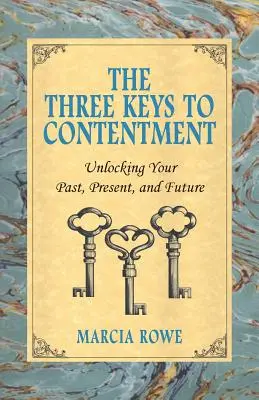 Las tres claves de la satisfacción: Descubre tu pasado, presente y futuro - The Three Keys to Contentment: Unlocking Your Past, Present, and Future