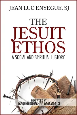 El ethos jesuita: Una historia social y espiritual - The Jesuit Ethos: A Social and Spiritual History