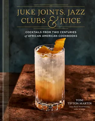 Juke Joints, Jazz Clubs y Juice: A Cocktail Recipe Book: Cócteles de dos siglos de libros de cocina afroamericanos - Juke Joints, Jazz Clubs, and Juice: A Cocktail Recipe Book: Cocktails from Two Centuries of African American Cookbooks