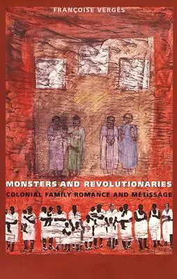 Monstruos y revolucionarios: Romance familiar colonial y mestizaje - Monsters and Revolutionaries: Colonial Family Romance and Metissage