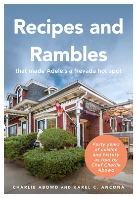 Recetas y divagaciones que hicieron de Adele's un lugar de moda en Nevada: Cuarenta años de cocina e historia contados por el chef Charlie Abowd - Recipes and Rambles That Made Adele's a Nevada Hot Spot: Forty Years of Cuisine and History as Told by Chef Charlie Abowd