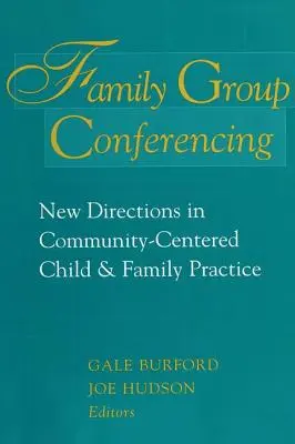 Conferencias de grupos familiares: Nuevas orientaciones en la práctica infantil y familiar centrada en la comunidad - Family Group Conferencing: New Directions in Community-Centered Child and Family Practice