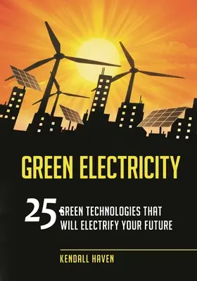 Electricidad verde: 25 tecnologías ecológicas que electrificarán tu futuro - Green Electricity: 25 Green Technologies that Will Electrify Your future