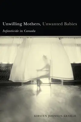 Madres involuntarias, bebés no deseados: El infanticidio en Canadá - Unwilling Mothers, Unwanted Babies: Infanticide in Canada
