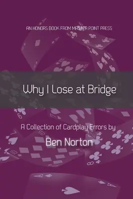 Por qué pierdo al bridge: Una colección de errores en el juego de cartas - Why I Lose at Bridge: A Collection of Cardplay Errors