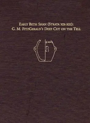 Beth Shan temprano (Estratos XIX-XIII): El corte profundo de G.M. Fitzgerald en el Tell - Early Beth Shan (Strata XIX-XIII): G.M. Fitzgerald's Deep Cut on the Tell