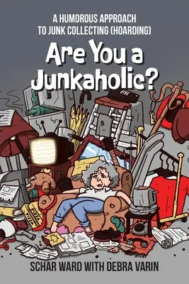 ¿Eres un adicto a los trastos?: Un enfoque humorístico de la acumulación de trastos (Acaparamiento) - Are You a Junkaholic?: A Humorous Approach to Junk Collecting (Hoarding)