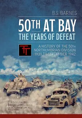 50th at Bay - The Years of Defeat: Historia de la 50 División Northumbrian de 1939 a septiembre de 1942 - 50th at Bay - The Years of Defeat: A History of the 50th Northumbrian Division 1939 to September 1942