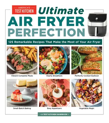 La perfección definitiva de la freidora de aire: 185 recetas sorprendentes que sacan el máximo partido a su freidora de aire - Ultimate Air Fryer Perfection: 185 Remarkable Recipes That Make the Most of Your Air Fryer