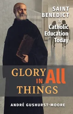 La gloria en todas las cosas: San Benito y la educación católica hoy - Glory in All Things: St Benedict & Catholic Education Today