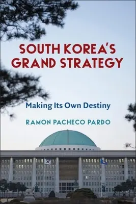 La gran estrategia de Corea del Sur: Construir su propio destino - South Korea's Grand Strategy: Making Its Own Destiny